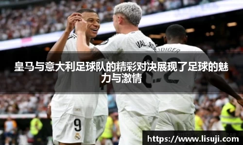 皇马与意大利足球队的精彩对决展现了足球的魅力与激情