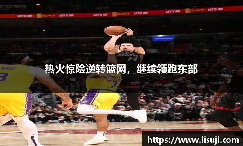 热火惊险逆转篮网，继续领跑东部