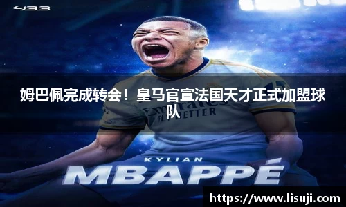 姆巴佩完成转会！皇马官宣法国天才正式加盟球队