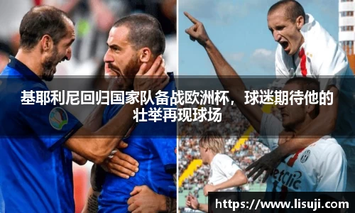 基耶利尼回归国家队备战欧洲杯，球迷期待他的壮举再现球场