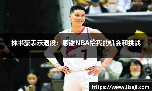 林书豪表示退役：感谢NBA给我的机会和挑战