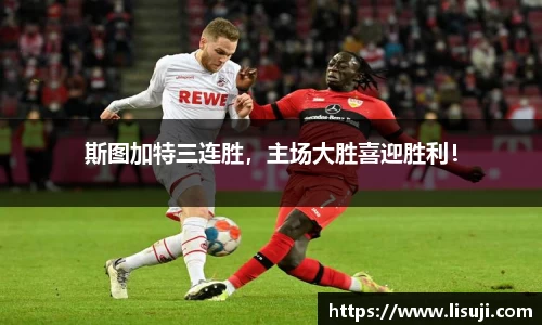 斯图加特三连胜，主场大胜喜迎胜利！