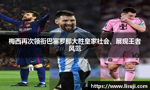 梅西再次领衔巴塞罗那大胜皇家社会，展现王者风范
