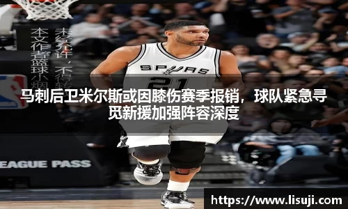 马刺后卫米尔斯或因膝伤赛季报销，球队紧急寻觅新援加强阵容深度