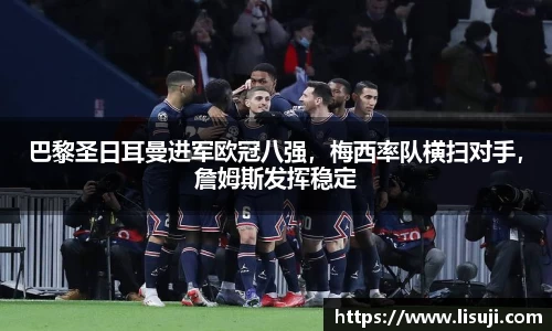 巴黎圣日耳曼进军欧冠八强，梅西率队横扫对手，詹姆斯发挥稳定