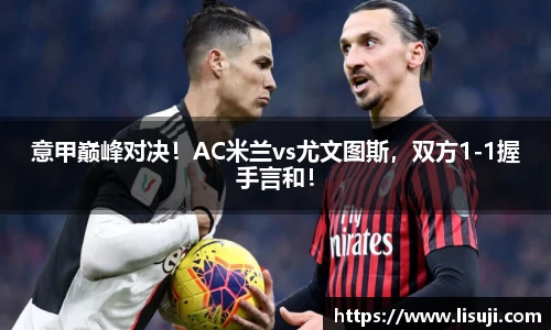 意甲巅峰对决！AC米兰vs尤文图斯，双方1-1握手言和！