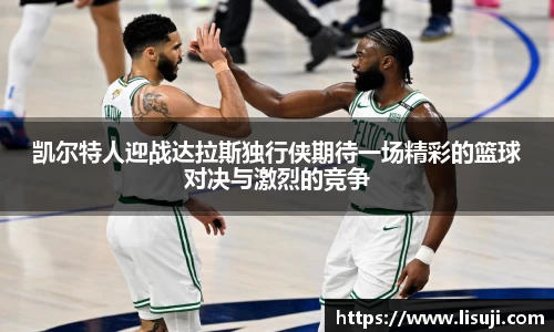 凯尔特人迎战达拉斯独行侠期待一场精彩的篮球对决与激烈的竞争
