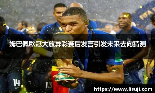 姆巴佩欧冠大放异彩赛后发言引发未来去向猜测