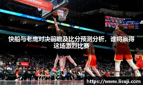 快船与老鹰对决前瞻及比分预测分析，谁将赢得这场激烈比赛