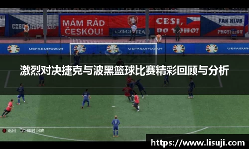 激烈对决捷克与波黑篮球比赛精彩回顾与分析