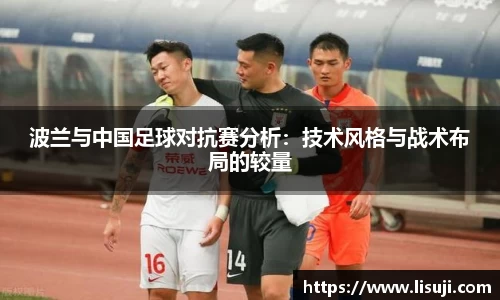 波兰与中国足球对抗赛分析：技术风格与战术布局的较量