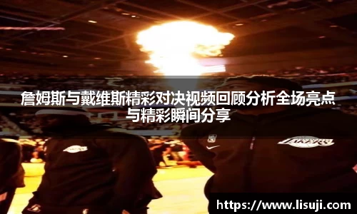 詹姆斯与戴维斯精彩对决视频回顾分析全场亮点与精彩瞬间分享