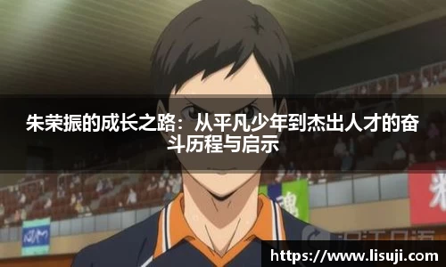朱荣振的成长之路：从平凡少年到杰出人才的奋斗历程与启示