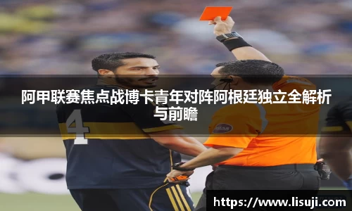 阿甲联赛焦点战博卡青年对阵阿根廷独立全解析与前瞻