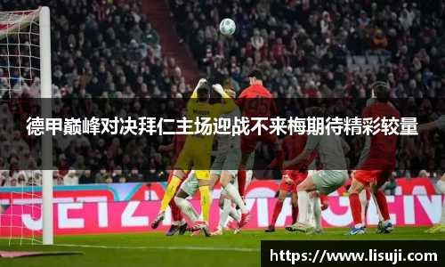 德甲巅峰对决拜仁主场迎战不来梅期待精彩较量